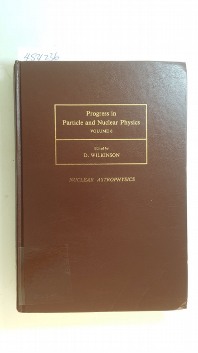 Wilkinson, Denys [Hrsg.]  Progress in particle and nuclear physics, Volume 6: Nuclear astrophysics : proceedings of the International School of Nuclear Physics, Erice, 25 March - 6 April, 1980 