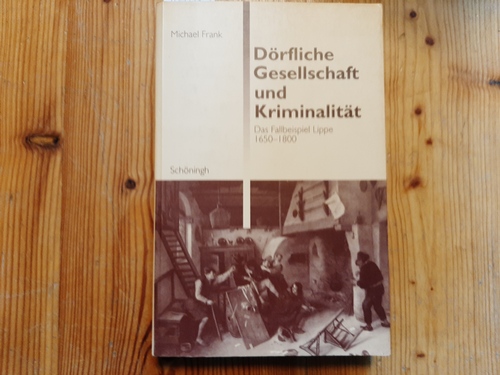 Frank, Michael  Dörfliche Gesellschaft und Kriminalität : das Fallbeispiel Lippe ; 1650 - 1800 