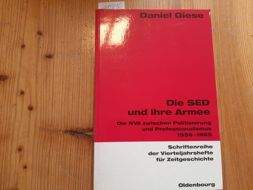Giese, Daniel  Die SED und ihre Armee : die NVA zwischen Politisierung und Professionalismus 1956 - 1965 