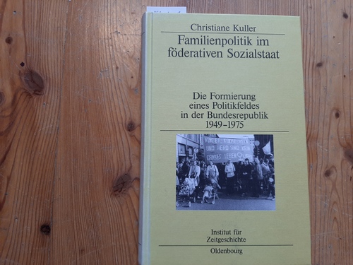 Kuller, Christiane  Familienpolitik im föderativen Sozialstaat : die Formierung eines Politikfeldes in der Bundesrepublik 1949-1975 