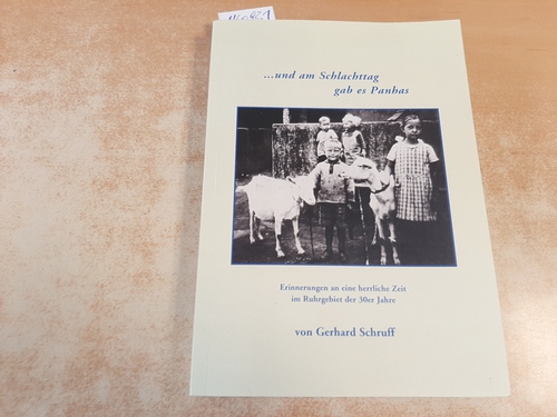 Schruff, Gerhard  ... und am Schlachttag gab es Panhas: Erinnerungen an eine herrliche Zeit im Ruhrgebiet der 30er Jahre 