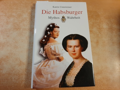 Unterreiner, Katrin  Die Habsburger : Mythos & Wahrheit 