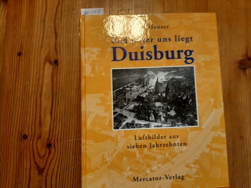 Heuser, Ralf  Und unter uns liegt Duisburg : Luftbilder aus sieben Jahrzehnten 