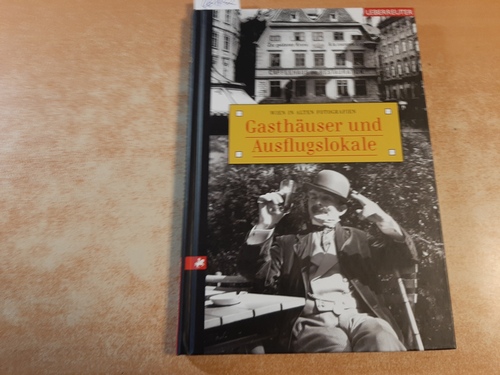 Leitner, Carola [Red.]  Wien in alten Fotografien : Gasthäuser und Ausflugslokale 