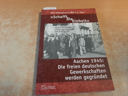 Diverse  -Schafft die Einheit- : Aachen 1945: die freien deutschen Gewerkschaften werden gegründet 