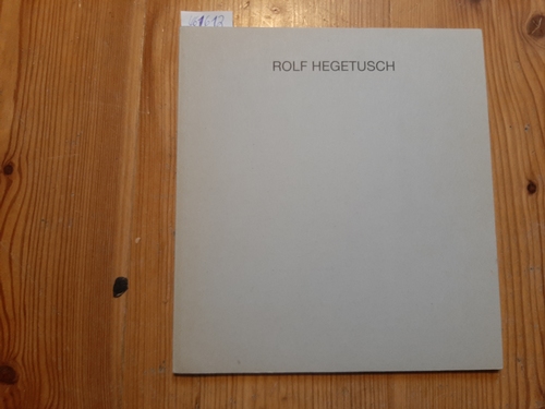 Hegetusch, Rolf  Rolf Hegetusch : -vom Chaos zur Stille- ; Kunstverein Oberhausen e.V., Städtische Galerie Schloß Oberhausen 14. August bis 11. September 1994 