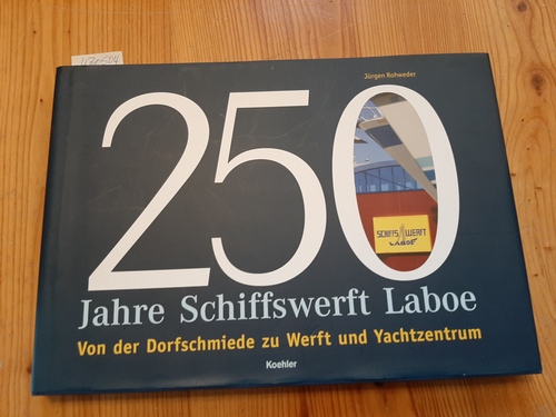Rohweder, Jürgen  250 Jahre Schiffswerft Laboe : von der Dorfschmiede zu Werft und Yachtzentrum. Unter Mitarb. von Irene Thies. (Hrsg.) von der Schiffswerft Laboe 