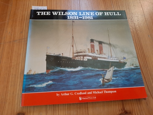 Credland, Arthur G. Thompson, Michael  The Wilson Line of Hull 1831-1981: The Rise and Fall of an Empire 