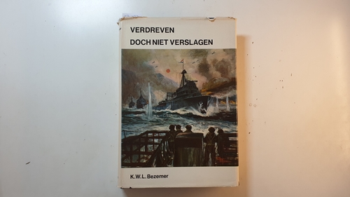 K.W.L. Bezemer  Verdreven doch niet verslagen, verdere verrichtingen der Koninklijke Marine in de Tweede Wereldoorlog 