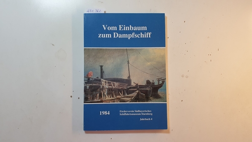 Förderverein Südbayerisches Schiffahrtsmuseum Starnberg (Hrsg.)  Vom Einbaum zum Dampfschiff : Jahrbuch 4, 1984 