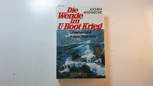 Brennecke, Jochen  Die  Wende im U-Boot-Krieg : Ursachen u. Folgen 1939 - 1943 
