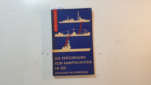 Hans Ostrzinski ; Werner Dobrig  Die Versorgung von Kampfschiffen in See 