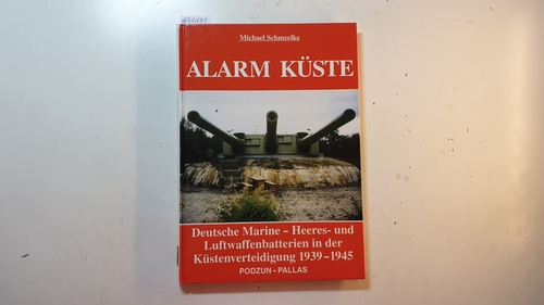 Schmeelke, Michael  Alarm Küste : deutsche Marine-, Heeres- und Luftwaffenbatterien in der Küstenverteidigung 1939 - 1945 