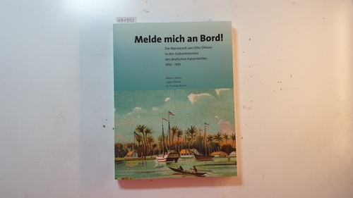 Maren Ohlsen ; Edgar Köhnke ; Dr. Thomas Reuter  Melde mich an Bord : Die Marinezeit des Otto Ohlsen in den Südseekolonien Deutschlands von 1910-1913 