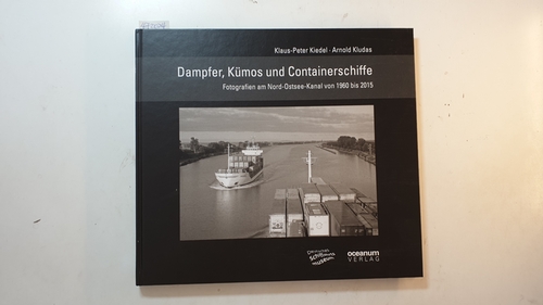 Klaus-Peter Kiedel, Arnold Kludas  Dampfer, Kümos und Containerschiffe : Fotografien am Nord-Ostsee-Kanal von 1960 bis 2015 