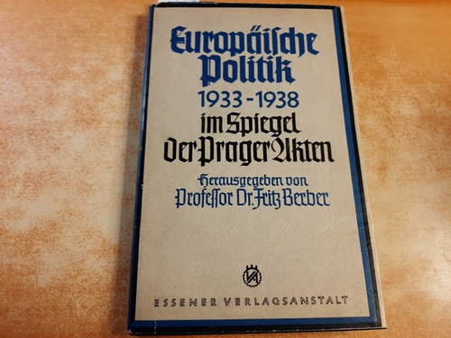 Berber, Friedrich [Hrsg.]  Europäische Politik 1933 - 1938 : im Spiegel der Prager Akten 