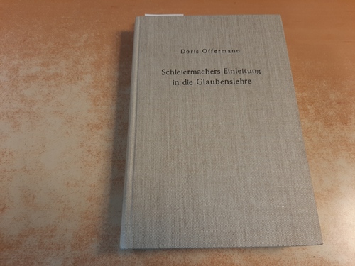 Offermann, Doris [Verfasser]  Schleiermachers Einleitung in die Glaubenslehre : Eine Untersuchung der -Lehnsätze 