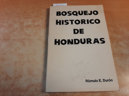 Duron, Romulo E.  Bosquejo historico de Honduras 