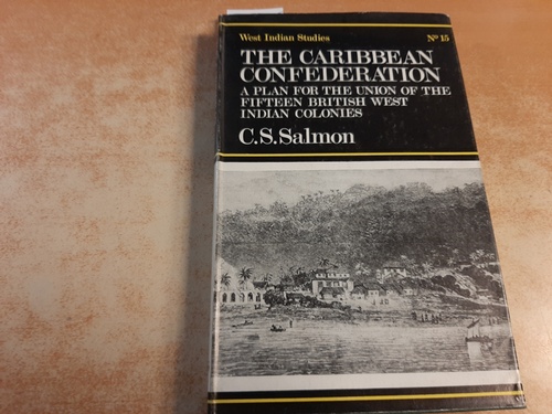 Salmon, C. S.  The Caribbean Confederation: a Plan for the Union of the Fifteen British West Indian Colonies, Preceded By an Account of the Past and Present Condition of Thee European and the African Races Inhabiting Them With a True Explanation of the Haytian Mystery 