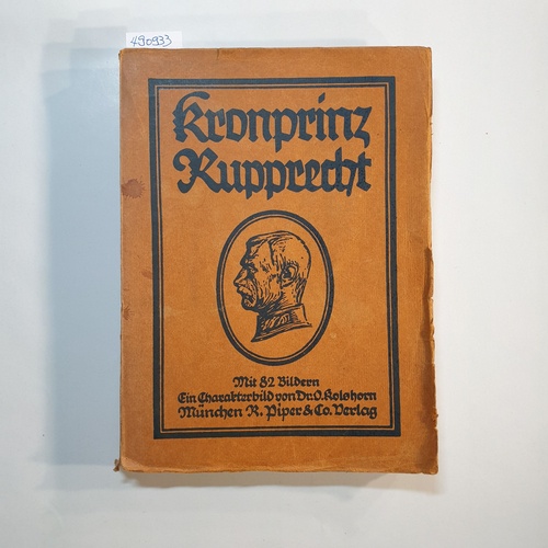 Kolshorn, Otto  Kronprinz Rupprecht von Bayern : Ein Lebens- und Charakterbild 