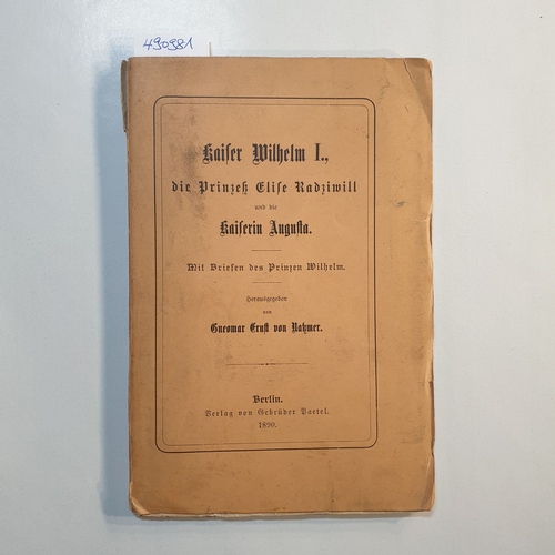 Natzmer, Gneomar Ernst von (Hrsg.).  Kaiser Wilhelm I., die Prinzeß Elise Radziwill und die Kaiserin Augusta. Mit Briefen des Prinzen Wilhelm. 