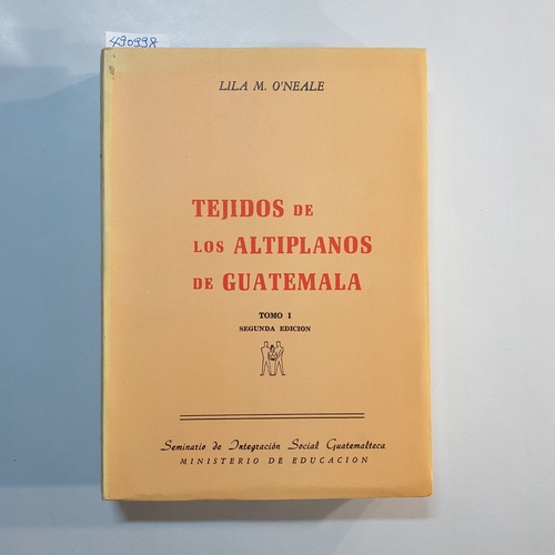 Lila M. O'Neale  Tejidos de los altiplanos de Guatemala. Tomo I (Segunda Edicion) 