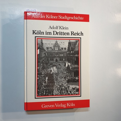 Klein, Adolf  Köln im Dritten Reich : Stadtgeschichte der Jahre 1933 - 1945 