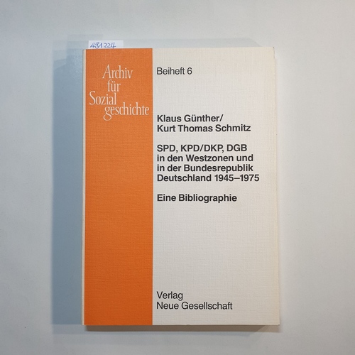 Klaus Günther ; Kurt Thomas Schmitz  SPD, KPD DKP, DGB in den Westzonen und in der Bundesrepublik Deutschland : 1945 - 1975 ; eine Bibliographie 
