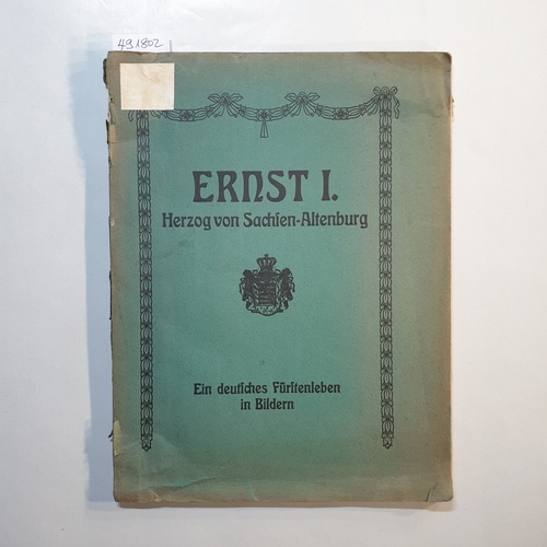Esbach, Friedrich-Carl von  Ernst I., Herzog von Sachsen-Altenburg : Ein deutsches Fürstenleben in Bildern ; Mit e. Lebenslauf 