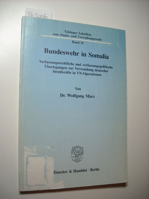 März, Wolfgang  Bundeswehr in Somalia : verfassungsrechtliche und verfassungspolitische Überlegungen zur Verwendung deutscher Streitkräfte in VN-Operationen 