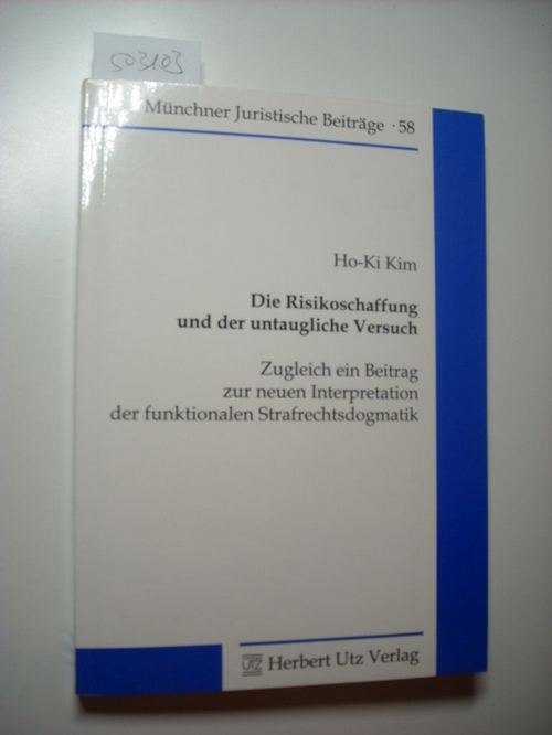 Kim,  Ho-Ki  Die Risikoschaffung und der untaugliche Versuch. Zugleich ein Beitrag zur neuen Interpretation der funktionalen Strafrechtsdogmatik. 