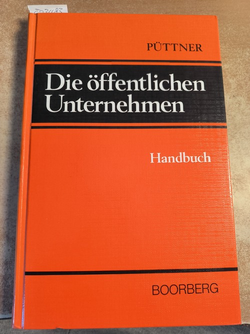 Püttner, Günter  Die öffentlichen Unternehmen : ein Handbuch zu Verfassungs- und Rechtsfragen der öffentlichen Wirtschaft 