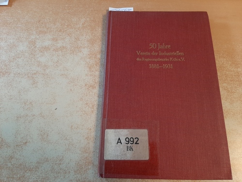 Diverse  50 Jahre Verein der Industriellen des Regierungsbezirks Köln e.V. 1881-1931. (=Kölner Industriehefte, Heft 19) 