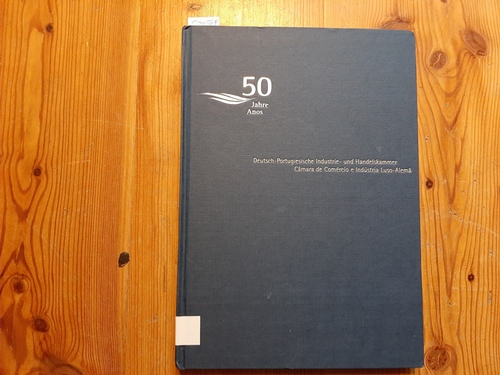 Buss, Silke  Deutsch-Portugiesische Industrie- und Handelskammer. 50 Jahre bilaterale Wirtschaftsbeziehungen., Camara de Comércio e Indústria Lusa-Alema. 50 anos de relacoes comerciais bilaterais. 