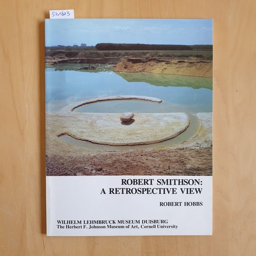 Hobbs, Robert   Robert Smithson: a retrospective view / Wilhelm Lehmbruck Museum der Stadt Duisburg. 
