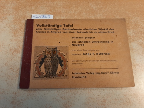 Karl F. Körner  Vollständige Tafel aller fünfstelligen Dezimalwerte sämtlicher Winkel des Kreises in Altgrad von einer Sekunde bis zu einem Grad 