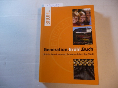 Stadt Brühl (Hrsg.)  Generation. Brühl. Buch. Brühler Autorinnen und Autoren erleben ihre Stadt. 