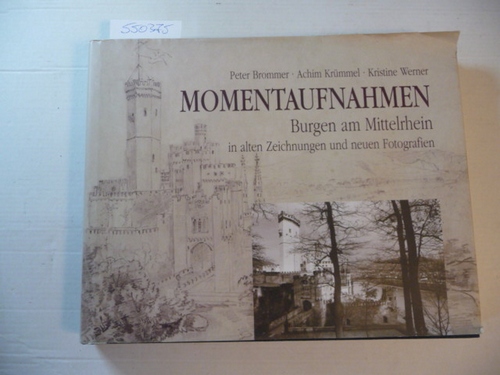 Brommer, Peter ; Krümmel, Achim ; Werner, Kristine  Momentaufnahmen : Burgen am Mittelrhein in alten Zeichnungen und neuen Fotografien 