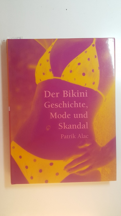 Alac, Patrik  Der Bikini - Geschichte, Mode und Skandal 