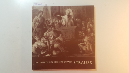 Diverse  Die untersteirischen Barockmaler Strauss : Künstlerhaus Graz, 11.1. - 2.2.1964 