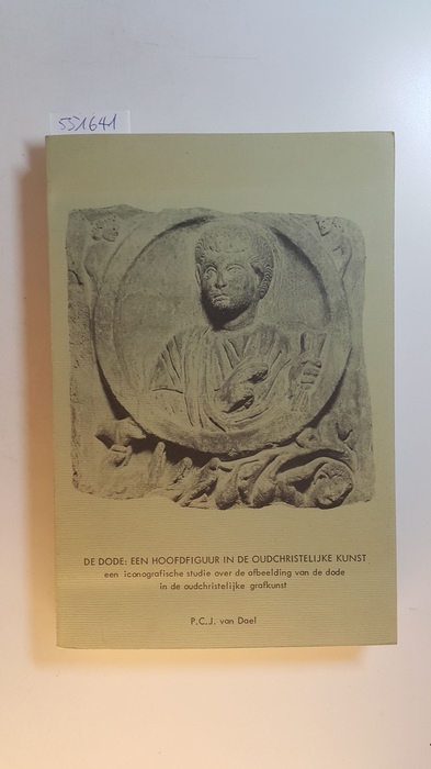 Dael, Peter van  De dode : een hoofdfiguur in de oudchristelijke kunst ; een iconografische studie over de afbeelding van de dode in de oudchristelijke grafkunst 