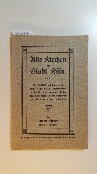 Linder, Albert  Alte Kirchen der Stadt Köln. Ein Rückblick auf Köln in der ersten Hälfte des 13. Jahrhunderts in Hinsicht auf damalige Kirchen der Stadt, welche in der Gegenwart ganz oder teilweise noch erhalten sind. 