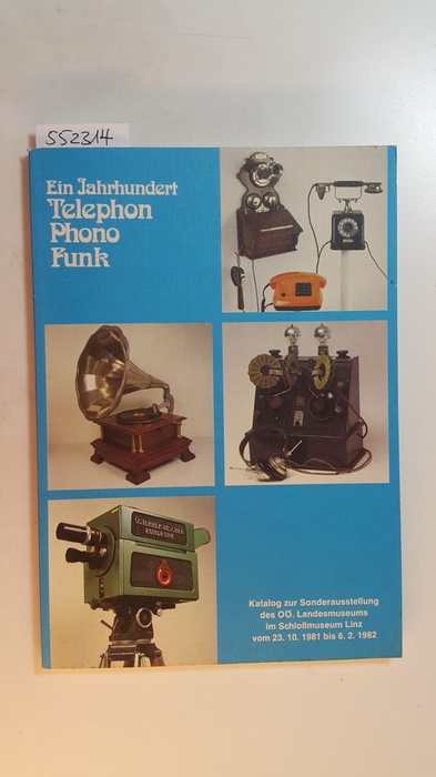 Kirnbauer, Hugo  Ein Jahrhundert Telephon, Phono, Funk : Katalog zur Sonderausstellung des OÖ. Landesmuseums im Schlossmuseum Linz vom 23. 10. 1981 - 6. 2. 1982 