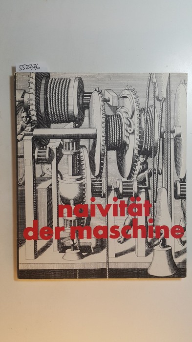 Diverse  Naivität der Maschine : (der Katalog erscheint aus Anlass d. Ausstellung 'Naivität der Maschine' im Frankfurter Kunstverein April - Juni 1974, im Kunstverein Hannover Juli - Sept. 1974). 