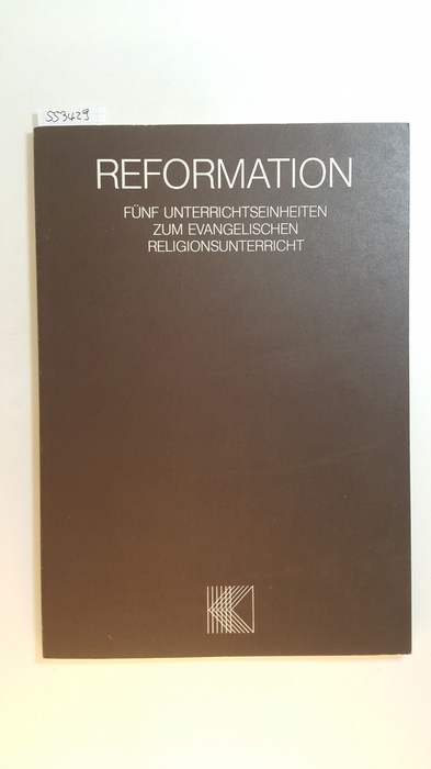 Eckert, Alfred [Mitverf.]  Reformation : 5 Unterrichtseinheiten zum evangelischen Religionsunterricht 
