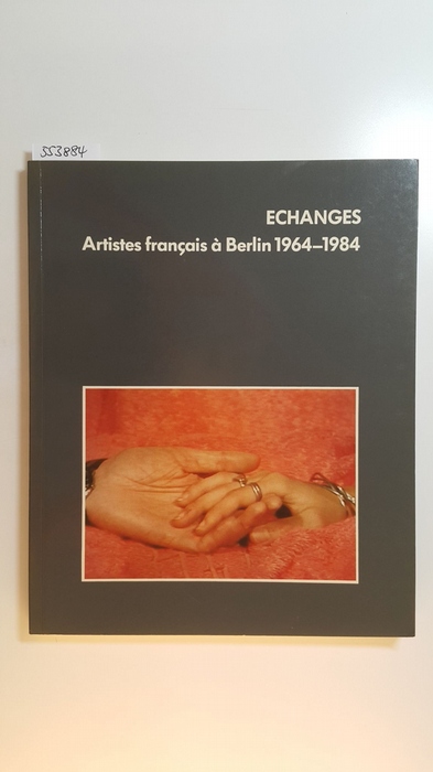 Diverse  Echanges : artistes français à Berlin 1964 - 1984 / Berliner Künstlerprogramm d. DAAD ; Goethe-Inst. Paris. 