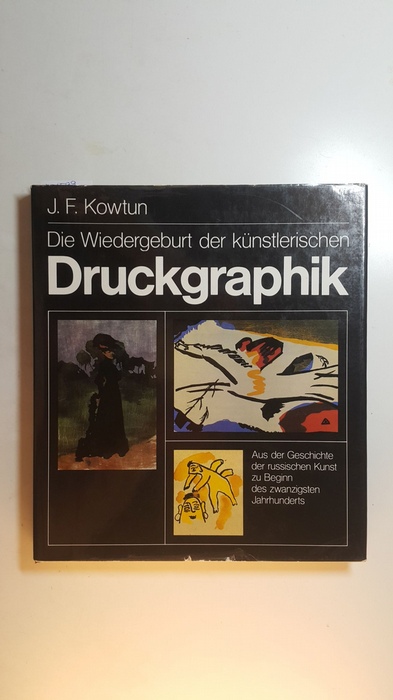 Evgenij F. Kowtun  Die Wiedergeburt der künstlerischen Druckgraphik : aus d. Geschichte d. russ. Kunst zu Beginn d. 20. Jh. 