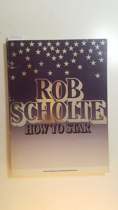 Scholte, Rob [Illustrator]  Rob Scholte : how to star ; Museum Boymans-van Beuningen Rotterdam 