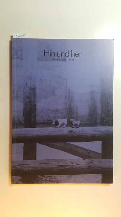 Diverse  Hin und her : Düsseldorf Berlin. 13 - 15, vom 22. Oktober bis 6. November 1983 Düsseldorf ; vom 4. Februar bis 19. Februar 1984 Berlin 