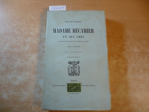 HERRIOT, Edouard  Madame Récamier et ses amis d'après de nombreux documents inédits, Tome I. 